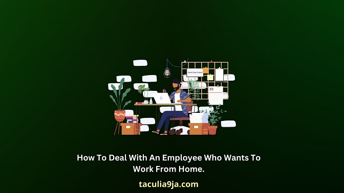 How To Deal With An Employee Who Wants To Work From Home.
