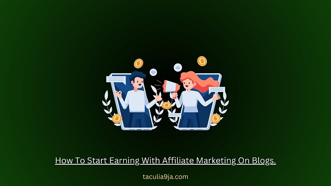 How To Start Earning With Affiliate Marketing On Blogs.